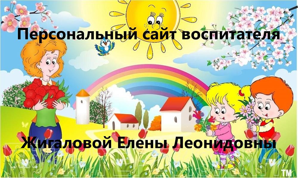 Персональный сайт воспитатетеля Жигаловой Елены Леонидовны
